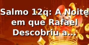Salmo 12q: A Noite em que Rafael Descobriu a Plataforma no 12q